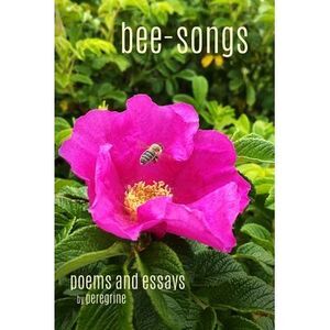 Bee-songs: poems and essays -- Peregrine